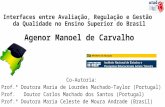 Interfaces entre Avaliação, Regulação e Gestão da Qualidade no Ensino Superior do Brasil Agenor Manoel de Carvalho Co-Autoria: Prof.ª Doutora Maria de.