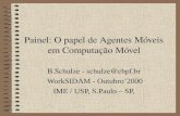 Painel: O papel de Agentes Móveis em Computação Móvel B.Schulze - schulze@cbpf.br WorkSIDAM - Outubro’2000 IME / USP, S.Paulo – SP,