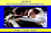 LIÇÃO 6 RELACIONAMENTO SENTIMENTAL Prof. Lucas Neto.