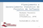 1 Planejamento e Gerenciamento Iterativo de Projetos de Software Hermano Perrelli Centro de Informática, UFPE hermano@cin.ufpe.br.