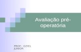 Avaliação pré- operatória PROF.: OZIEL JUNIOR. Avaliação pré-operatória Objetivos 1. Conhecer a função básica pré-operatória do paciente 2. Diagnosticar.