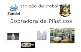 Instrução de trabalho Sopradora de Plásticos. Sopradora de Plástico É processo pelo qual se produz uma peça de Plástico através de injeção e sopro em.