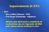 Sequenciamento de DNA u 1977 Max & Gilbert (Harvard – USA)Max & Gilbert (Harvard – USA) Fred Sanger (Cambridge – Inglaterra)Fred Sanger (Cambridge – Inglaterra)