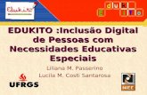 EDUKITO :Inclusão Digital de Pessoas com Necessidades Educativas Especiais Liliana M. Passerino Lucila M. Costi Santarosa.