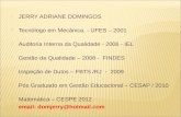 JERRY ADRIANE DOMINGOS  Tecnólogo em Mecânica, - UFES – 2001  Auditoria Interna da Qualidade - 2006 - IEL  Gestão da Qualidade – 2008 - FINDES  Inspeção.