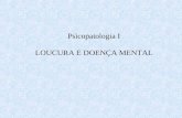 Psicopatologia I LOUCURA E DOENÇA MENTAL. Esta apresentação tem como referência de Michel Foucault sobre a constituição histórica da noção de doença mental.