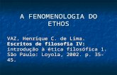 A FENOMENOLOGIA DO ETHOS VAZ, Henrique C. de Lima. Escritos de filosofia IV: introdução à ética filosófica 1. São Paulo: Loyola, 2002. p. 35-45.