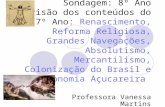 Sondagem: 8º Ano Revisão dos conteúdos do 7º Ano: Renascimento, Reforma Religiosa, Grandes Navegações, Absolutismo, Mercantilismo, Colonização do Brasil.