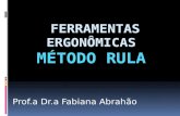 Prof.a Dr.a Fabiana Abrahão. RULA  (Rapid Upper Limb Assessment)  Análise Rápida dos Membros Superiores  Inicialmente um método de estudo para investigar.