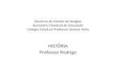 Governo do Estado de Sergipe Secretaria Estadual de Educação Colégio Estadual Professor Gomes Neto HISTÓRIA Professor Rodrigo.