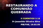 RESTAURANDO A COMUNHÃO QUEBRADA II CORÍNTIOS 5.18 Pr Josenildo Oliveira Silva PIB/THE, 19.02.05.