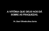 A VITÓRIA QUE DEUS NOS DÁ SOBRE AS FRAQUEZAS. Pr. Davi Oliveira Boa Sorte.