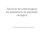 Técnicas de enfermagem na assistência ao paciente cirúrgico ENFERMEIRA BELIZA MORAIS.