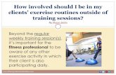 How involved should i be in my clients’ exercise routines outside of training sessions