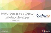 ConFoo 2016 - Mum, I want to be a Groovy full-stack developer
