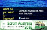 Neil Killick  - What do you want to improve? Scaling:doing:being agile isn't the point