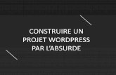 Construire un projet par l'absurde - WordCamp Paris 2016