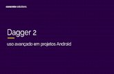 Android DevConference - Dagger 2: uso avançado em projetos Android