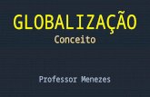 GLOBALIZAÇÃO - conceito (Professor Menezes)
