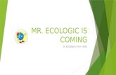 MR. ECOLOGIC IS COMING