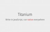 Titanium, write in java script, run native everywhere