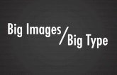 Big images / Big Type
