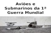 Aviões e submarinos da 1ª Guerra Mundial