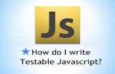 How do I write Testable Javascript - Presented at dev.Objective() June 16, 2016
