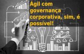 Ágil com governança corporativa, sim, é possível! - Agile trends2017