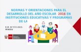 NORMAS Y ORIENTACIONES PARA EL DESARROLLO DEL AÑO ESCOLAR  2016 EN INSTITUCIONES EDUCATIVAS Y PROGRAMAS DE LA EDUCACIÓN BÁSICA.