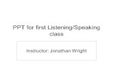 PPT for first Listening/Speaking class Instructor: Jonathan Wright.