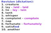 Revision (dictation): 1. creature 2. lay – laid - laid 3. lie – lay - lain 4. tank 5. whisper 6. complaint - complain 7. nap 8. fortunate - fortunately.
