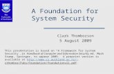 A Foundation for System Security Clark Thomborson 5 August 2009 This presentation is based on “A Framework for System Security”, in Handbook of Computer.