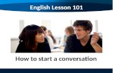 English Lesson 101 How to start a conversation. English Lesson 101 How to start a conversation 1.The greeting 問候語 2.Feelings 感覺 3.Introducing 介紹 4.Say.