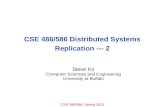 CSE 486/586, Spring 2012 CSE 486/586 Distributed Systems Replication --- 2 Steve Ko Computer Sciences and Engineering University at Buffalo.