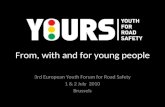From, with and for young people 3rd European Youth Forum for Road Safety 1 & 2 July 2010 Brussels.