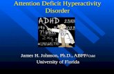Attention Deficit Hyperactivity Disorder James H. Johnson, Ph.D., ABPP/ Child University of Florida.