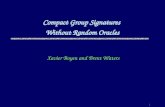 1 Compact Group Signatures Without Random Oracles Xavier Boyen and Brent Waters.