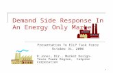 1 Demand Side Response In An Energy Only Market Presentation To EILP Task Force October 31, 2006 R.Jones, Dir., Market Design-Texas Power Region, Calpine.