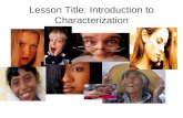 Lesson Title: Introduction to Characterization. Objectives The student will be able to: Analyze the methods authors use to develop and reveal character.