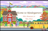 Welcome to Kindergarten! Mrs. Brantner  Mrs. Price.