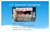 LiS Steamed Dumplings Class ： 餐旅二乙 Name ： HUNG,SHU-TING Teacher ： YIN-HIS LO Student ID ： 4A1M0059.