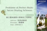 1 Problems of Perfect Multi- Secret Sharing Schemes Advisor: 阮夙姿教授 Presenter: 蔡惠嬋 Date:…