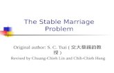 The Stable Marriage Problem Original author: S. C. Tsai ( 交大蔡錫鈞教授 ) Revised by Chuang-Chieh…