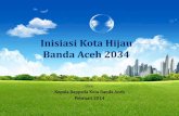 Inisiasi Kota Hijau Banda Aceh 2034 · PDF file•Banda Aceh baru memiliki sistem sanitasi on site. •Air limbah ... •Memproduksi rencana induk sistem pembuangan limbah. ... dan