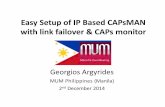 Easy Setup of IP Based CAPsMAN with link failover & CAPs ...mum.mikrotik.com/presentations/PH14/georg.pdf · Easy Setup of IP Based CAPsMAN with link failover & CAPs monitor Georgios
