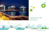 Delivering LNG solutions - BP  LNG delivery into the entire range of FSRU based receiving terminal concepts worldwide Delivering innovative solutions to meet industry challenges