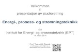 Energi-, prosess- og strømningsteknikk - · PDF fileVelkommen til presentasjon av studieretning Energi-, prosess- og strømningsteknikk ved Institutt for Energi- og prosessteknikk