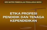 ETIKA PROFESI PENDIDIK DAN TENAGA KEPENDIDIKANstaff.uny.ac.id/.../materi-pembekalan-mikro-etika-profesi.pdf · ETIKA PROFESI PENDIDIK DAN TENAGA ... KONSEP DASAR Etika adalah pedoman