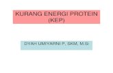 KURANG ENERGI PROTEIN (KEP) - dyah  · PDF file• Disebabkan oleh masukan energi dan protein yang sangat kurang dalam makanan sehari hari dengan jangka waktu yang cukup lama •